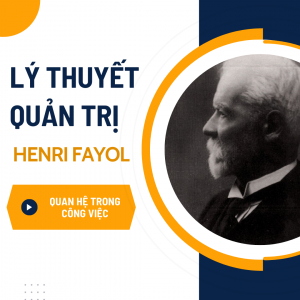 Lý thuyết quản trị của Henri Fayol (Phần 2): Mối quan hệ trong công việc